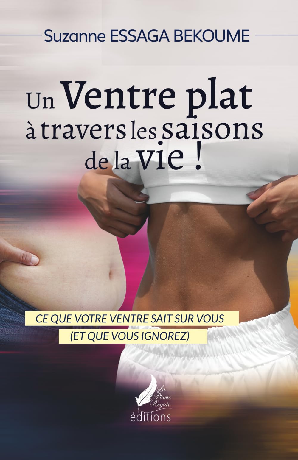 Un ventre plat à travers les saisons de la vie!: Ce que votre ventre sait sur vous (et que vous ignorez)