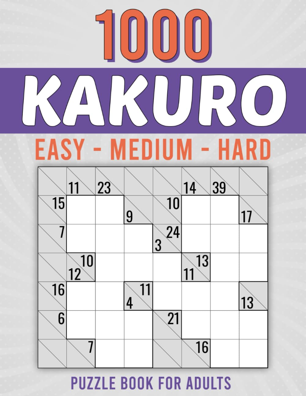 1000 Kakuro Puzzle Book For Adults: Easy, Medium and Hard Cross Sum Puzzles in 8x7 Grid Layout for Mental Exercise.