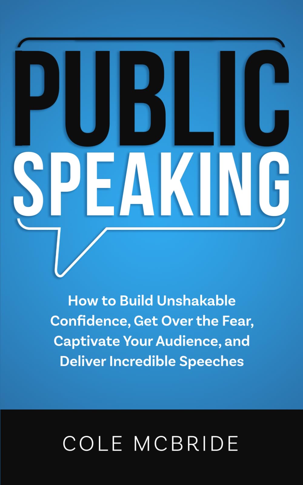 Public Speaking: How to Build Unshakable Confidence, Get Over the Fear, Captivate Your Audience, and Deliver Incredible Speeches (Communication Skills)