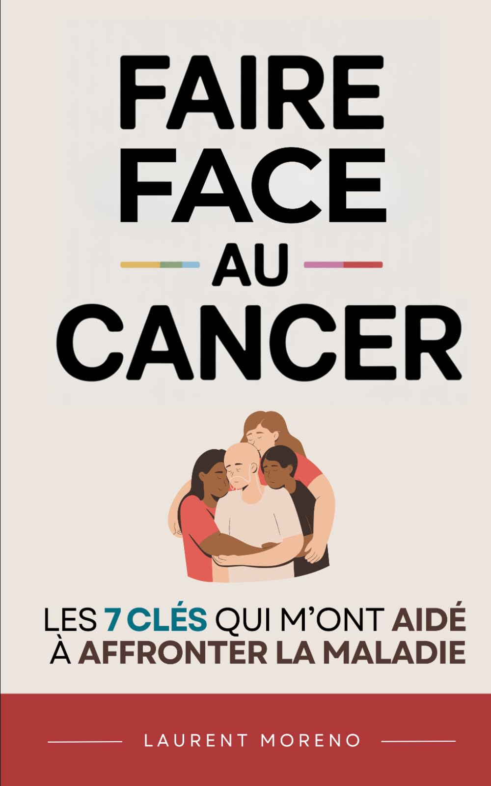 Faire Face au Cancer: Les 7 Clés qui m’ont aidé à faire face à la maladie et à avancer avec plus de sérénité | Les Clés du Cancer | Alimentation et ... Le Grand Livre du Cancer | Livre Anti Cancer