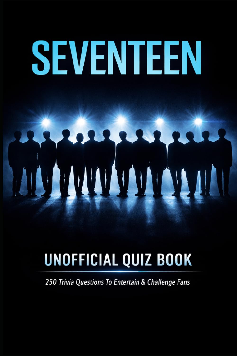 SEVENTEEN Unofficial Quiz Book: 250 Trivia Questions To Entertain & Challenge Fans (Cool Quiz Books)