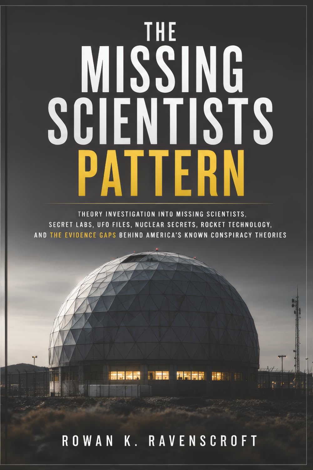 The Missing Scientists Pattern: Investigation into Missing Scientists, Secret Labs, UFO Files, Nuclear Secrets, Rocket Technology, and the Evidence Gaps Behind America’s Known Conspiracy Theories