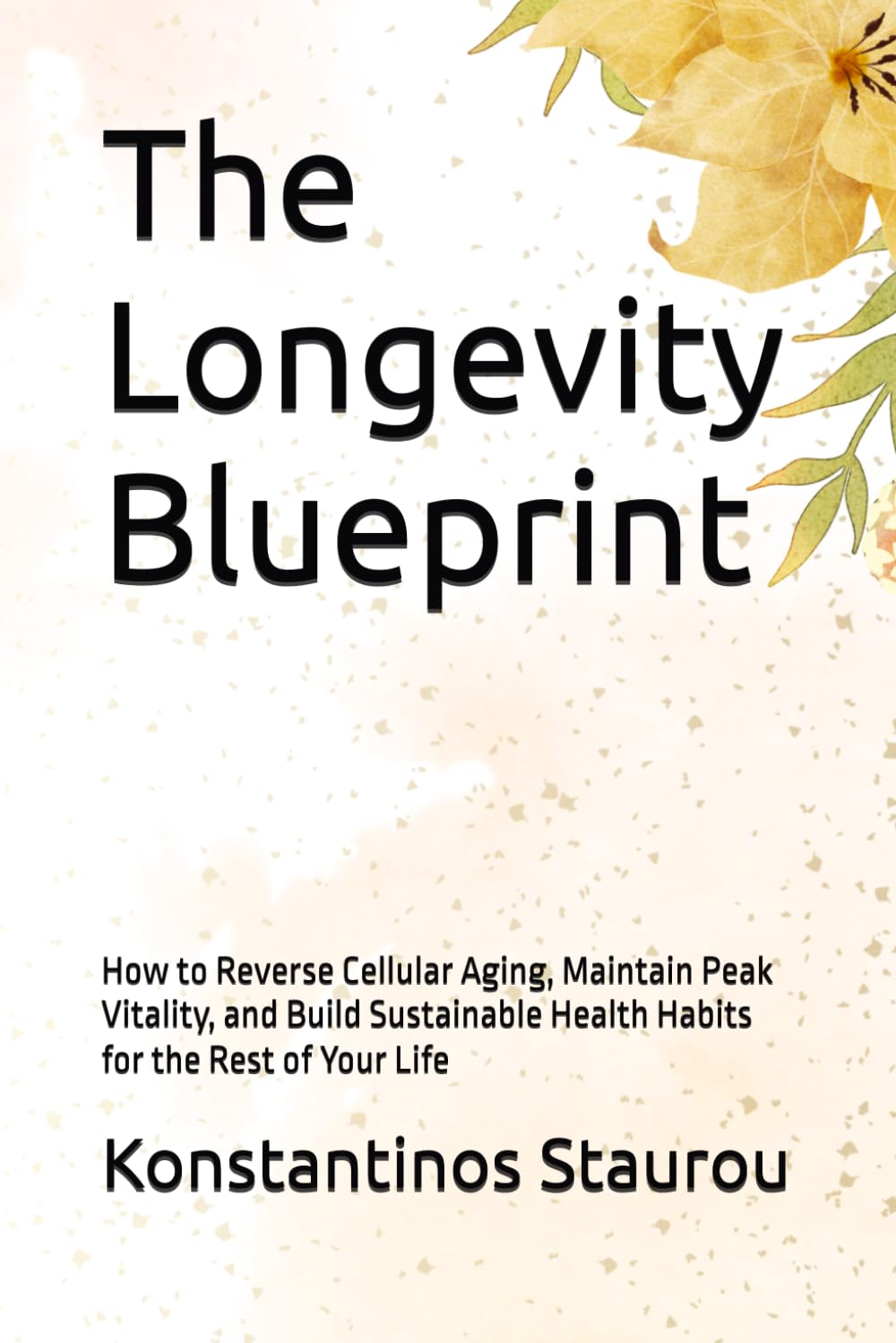 The Longevity Blueprint: How to Reverse Cellular Aging, Maintain Peak Vitality, and Build Sustainable Health Habits for the Rest of Your Life