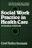 SOCIAL WORK PRACTICE IN HEALTH CARE
