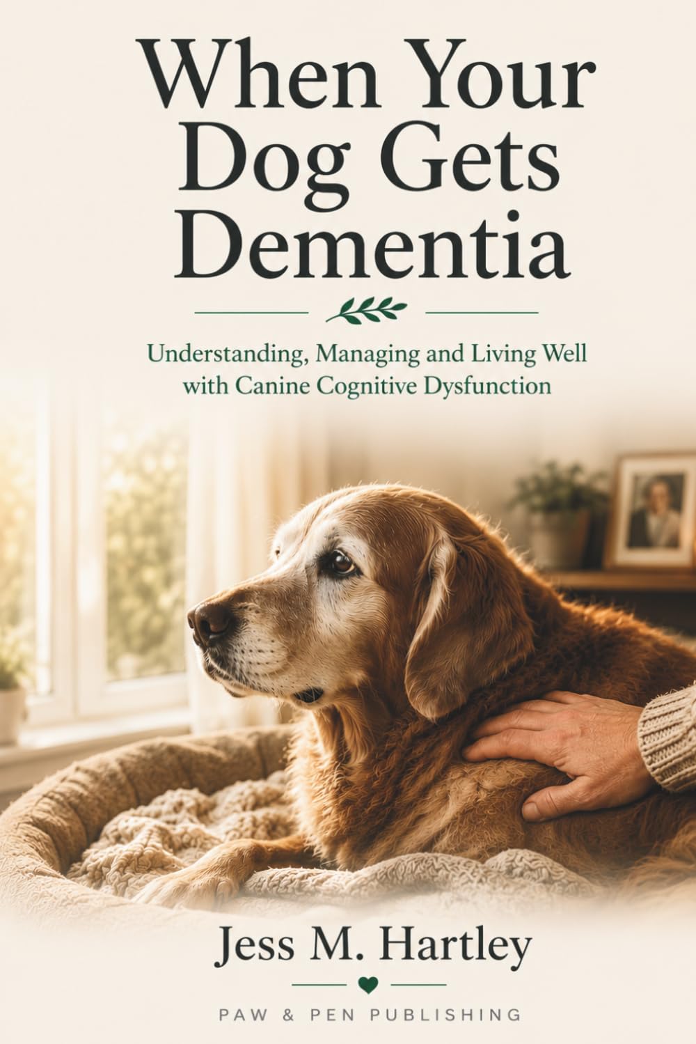 When Your Dog Gets Dementia: Understanding, Managing and Living Well with Canine Cognitive Dysfunction — Medications, Home Adaptations, Night ... Life (Paw & Pen Dog Health Guides - Volume 1)