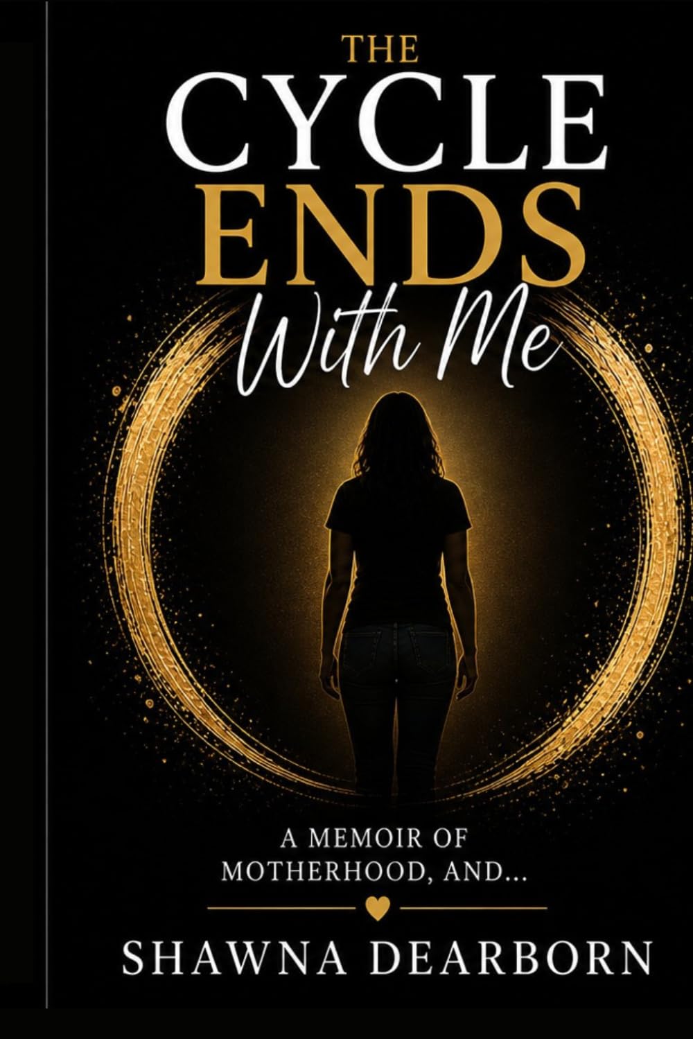 The Cycle Ends With Me: A Memoir of Survival, Motherhood, and Breaking Cycles
