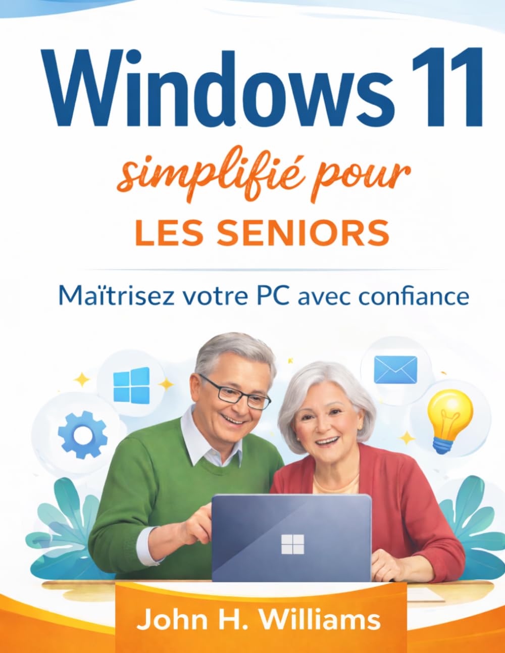 Windows 11 simplifié pour les seniors: Maîtrisez votre PC avec confiance