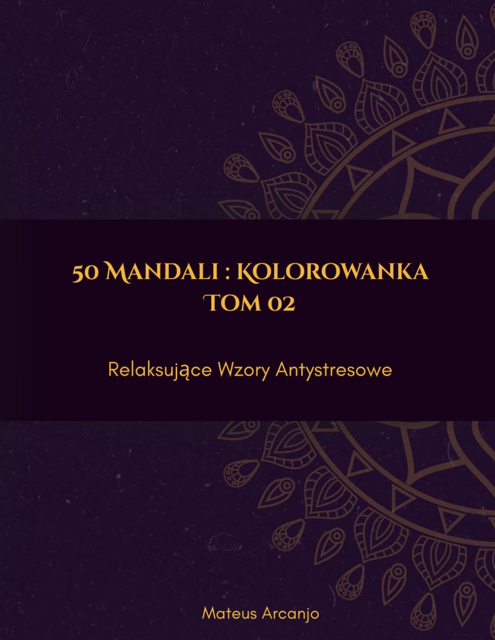 50 Mandali : Kolorowanka: Relaksujące Wzory Antystresowe - Tom 2