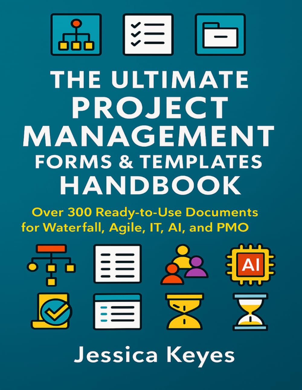 The Ultimate Project Management Forms & Templates Handbook: Over 300 Ready-to-Use Documents for Waterfall, Agile, IT, AI, and PMO Project (Project Execution & Recovery Toolkits)