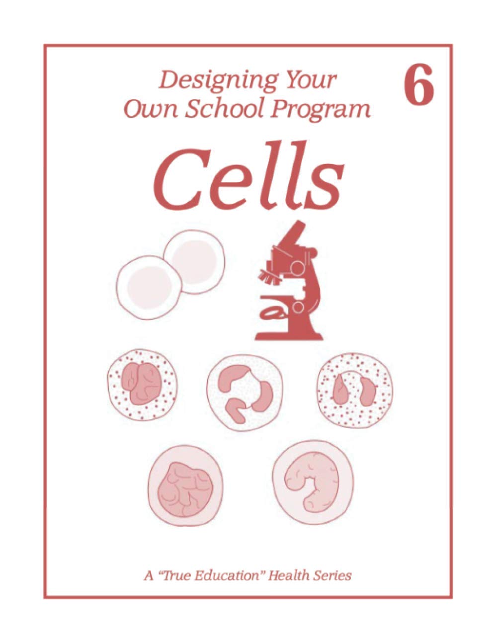 Cells: Health Lesson 6 (A "True Education" Health Series)