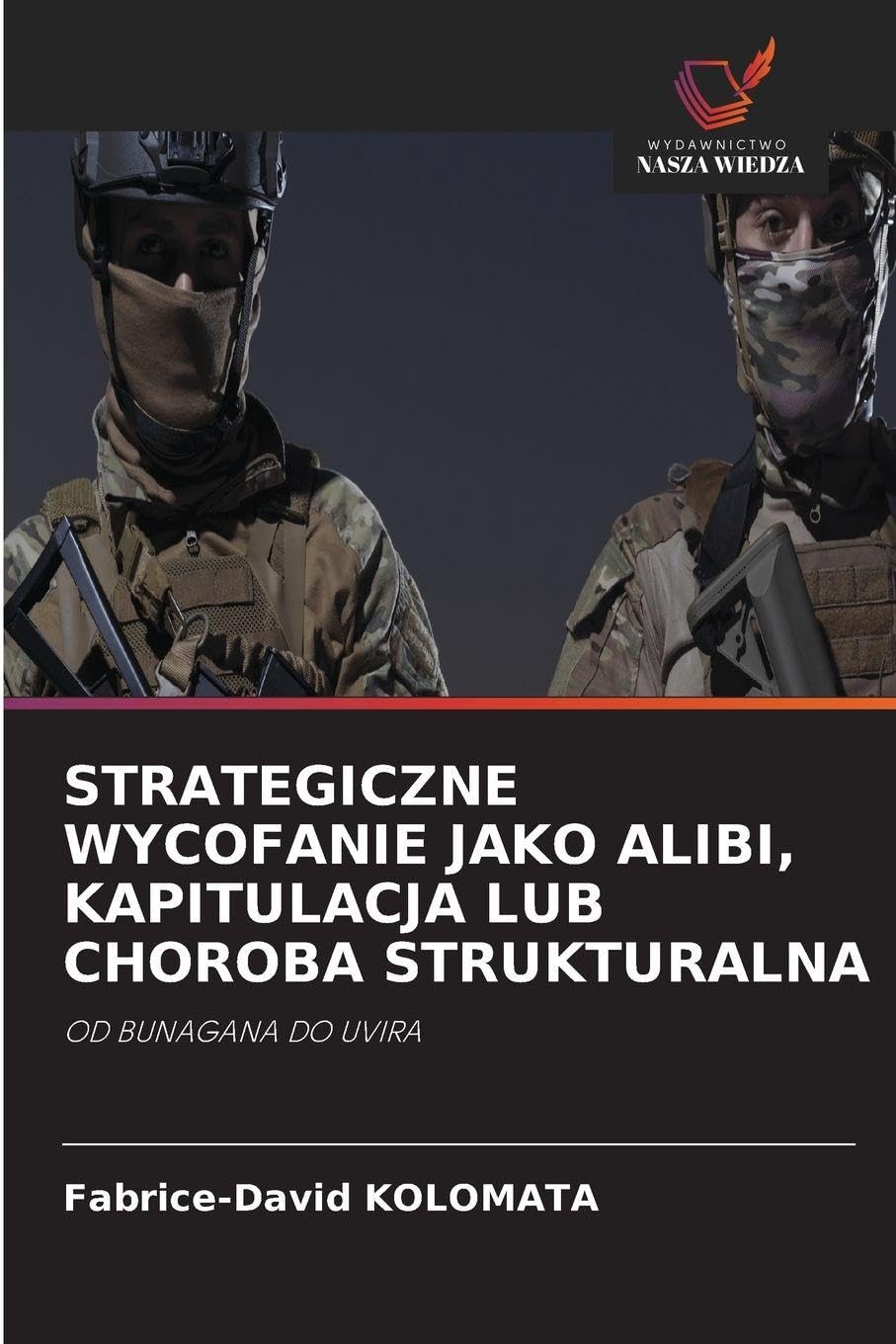 STRATEGICZNE WYCOFANIE JAKO ALIBI, KAPITULACJA LUB CHOROBA STRUKTURALNA: OD BUNAGANA DO UVIRA