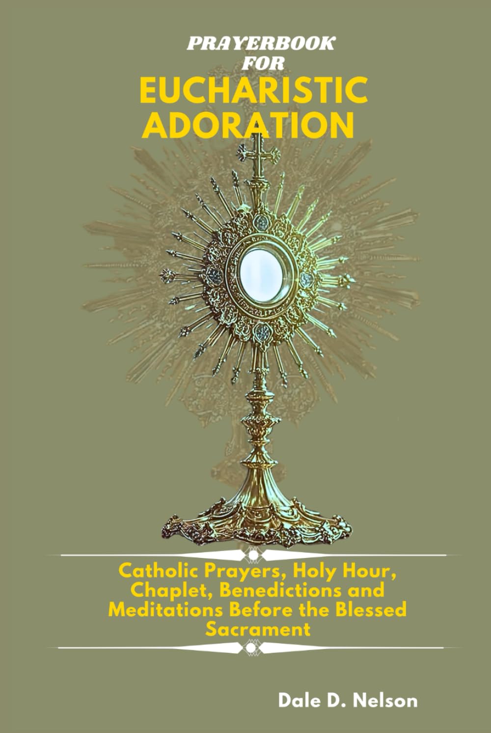 PRAYERBOOK FOR EUCHARISTIC ADORATION: Catholic Prayers, Holy Hour Reparation, Chaplet, Litany, Benedictions and Meditations Before the Blessed Sacrament