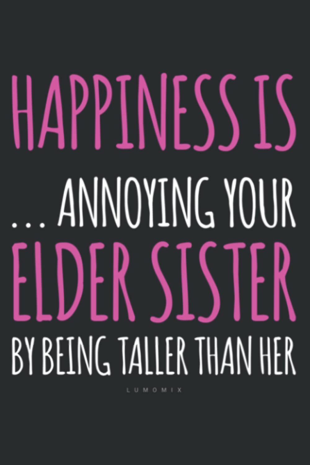 Happiness Is Annoying Elder Sister S. Funny Sister: Wide Ruled Paper Notebook Journal | Pretty Wide Blank Lined Workbook ... for Home School College for Writing Notes