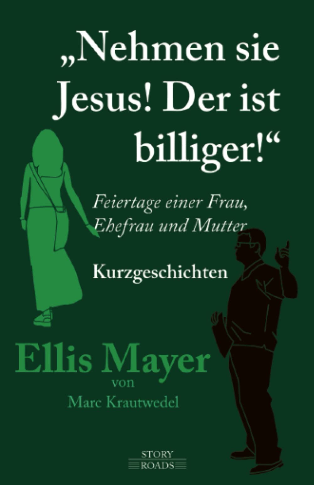 Nehmen Sie Jesus! Der ist billiger!: Feiertage einer Frau, Ehefrau und Mutter