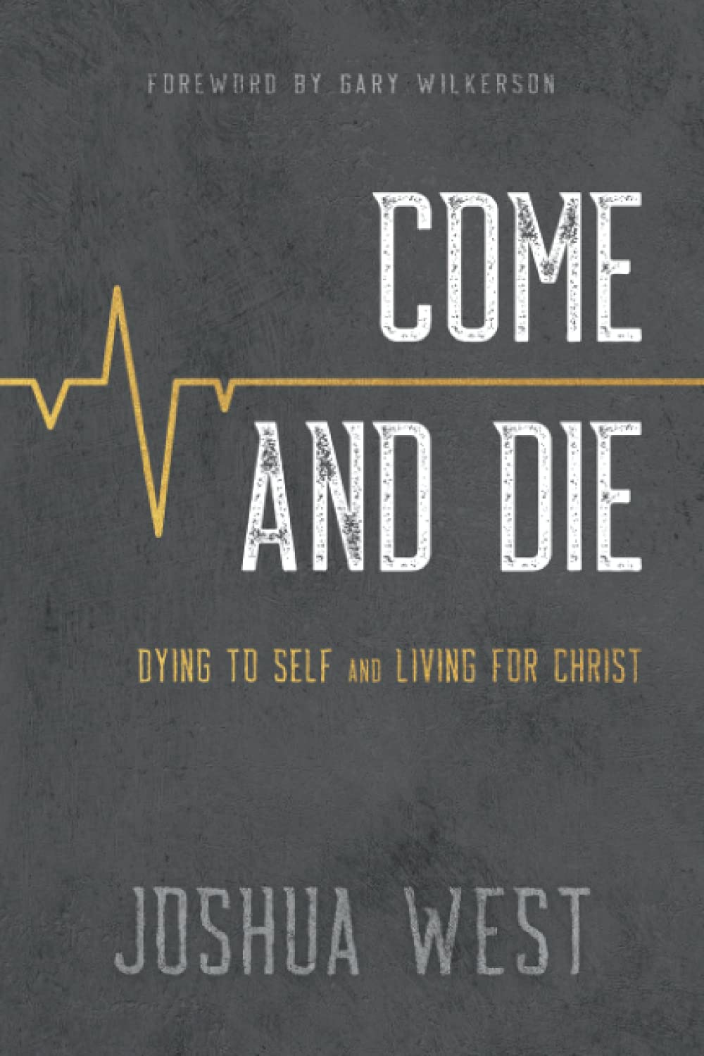 Come and Die: Dying to Self and Living for Christ, A Book on Christian Discipleship