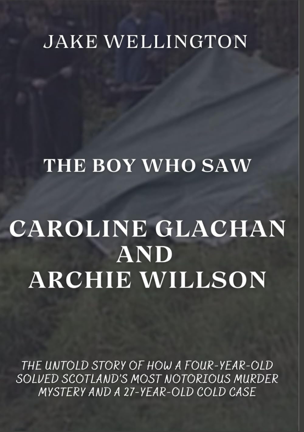 The Boy Who Saw - Caroline Glachan and Archie Wilson: The Untold Story of How a Four-Year-Old Solved Scotland’s Most Notorious Murder Mystery and a 27-Year-Old Cold Case