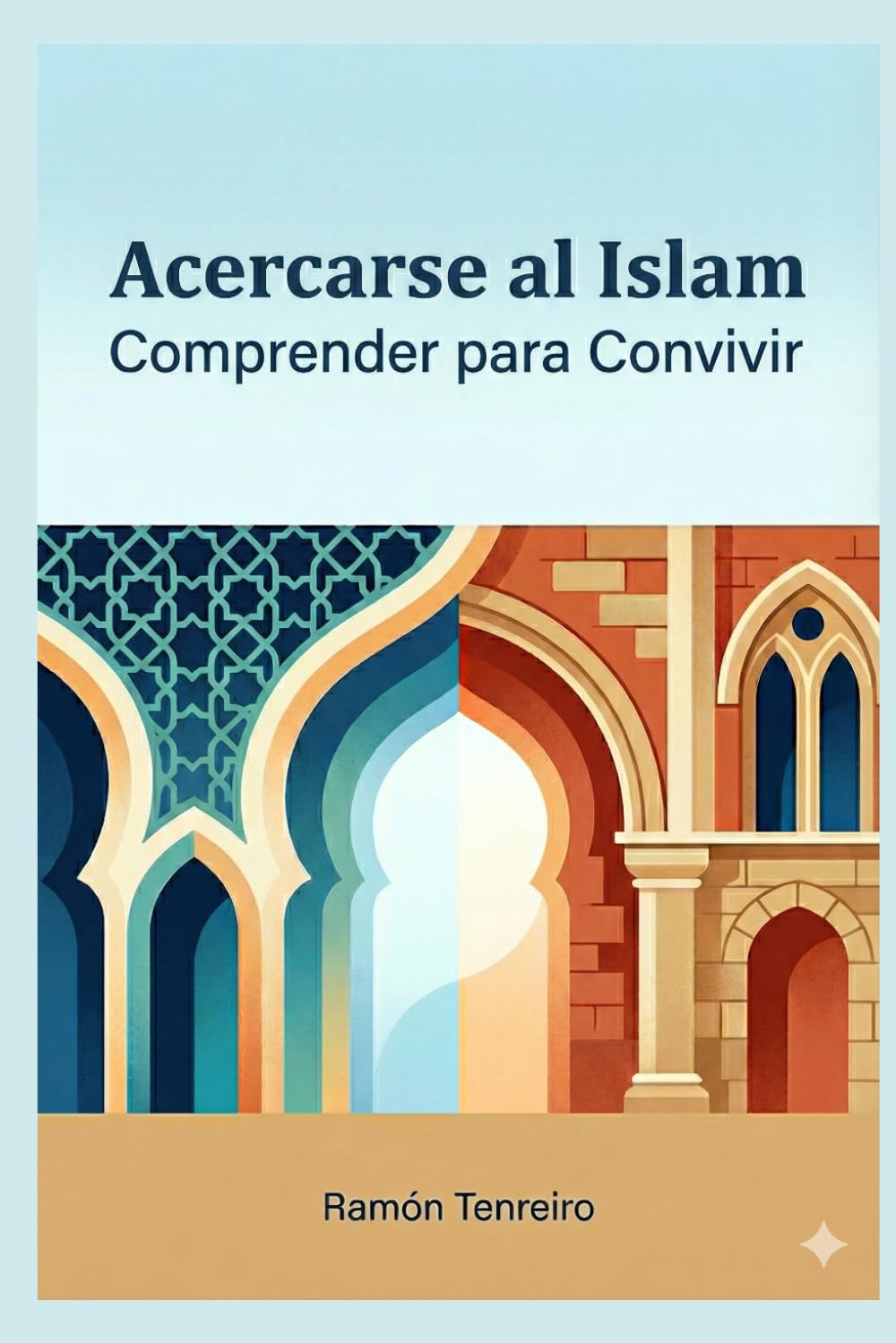 Acercarse al Islam: Comprender para Convivir: Islam, Corán y diálogo cristiano-musulmán: una guía respetuosa para entender la fe y la cultura árabe