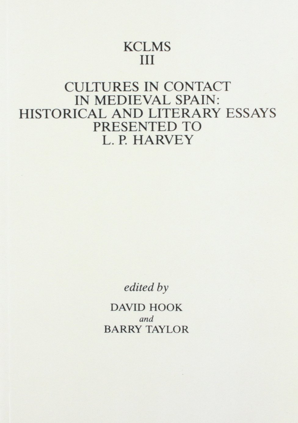 Cultures in Contact in Medieval Spain – Historical and Literary Essays Presented to L.P. Harvey: 3 (Kings College London Medieval Studies (KCLMS))