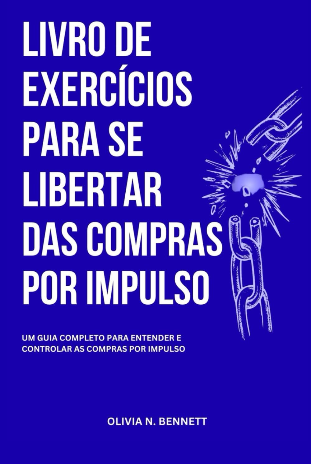 LIVRO DE EXERCÍCIOS PARA SE LIBERTAR DAS COMPRAS POR IMPULSO: Um guia completo para entender e controlar as compras por impulso