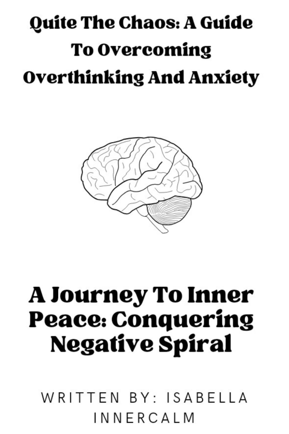 Quiet the Chaos: A Guide to Overcoming Overthinking and Anxiety: A Journey To Inner Peace: Conquering Negative spiral