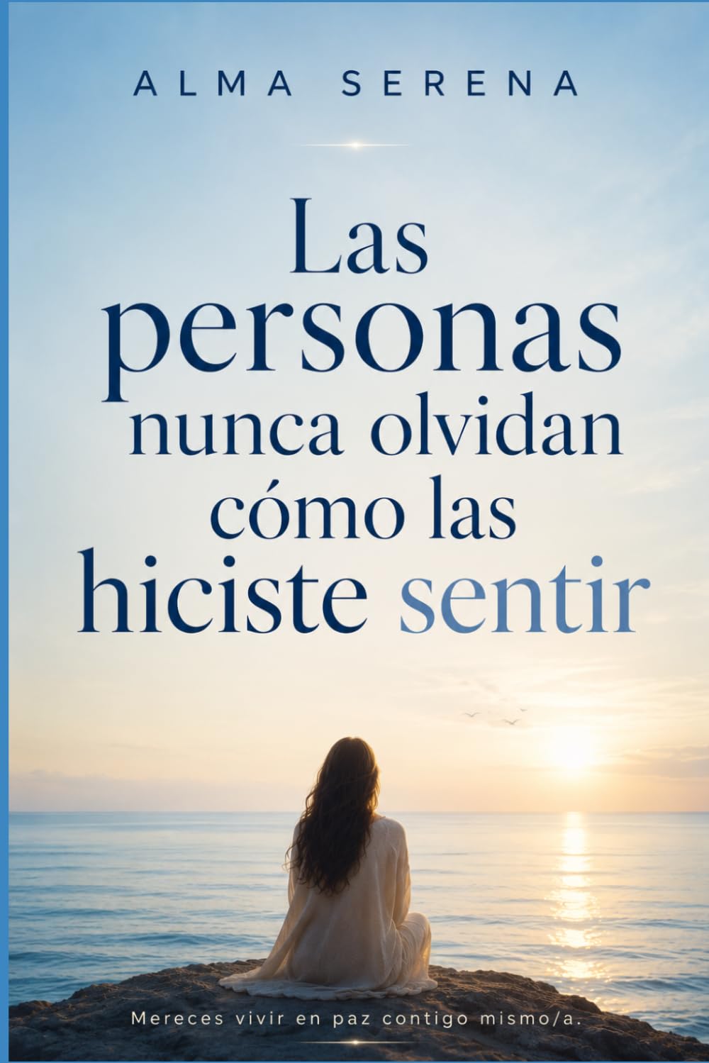 Las personas nunca olvidan cómo las hiciste sentir: Cómo sanar tus relaciones, crear vínculos más sanos y reconstruirte emocionalmente