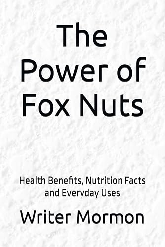 The Power of Fox Nuts: Health Benefits, Nutrition Facts and