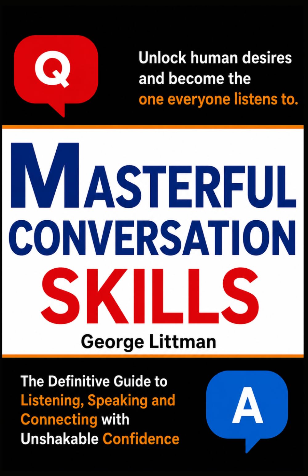 MASTERFUL COMMUNICATION SKILLS: The Definitive Guide to Listening, Speaking and Connecting with Unshakable Confidence