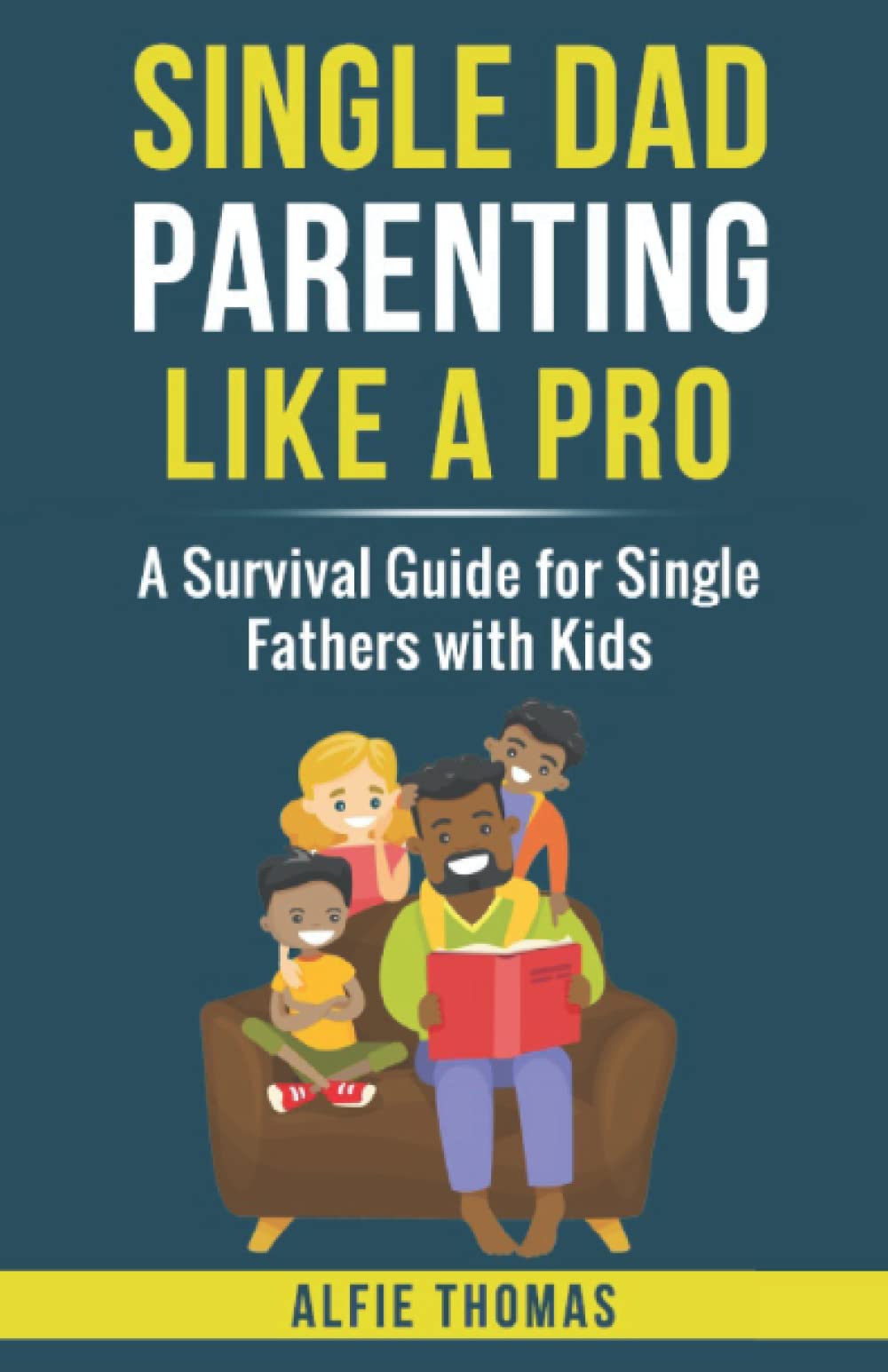 Single Dad Parenting Like a Pro: A Survival Guide for Single Fathers with Kids