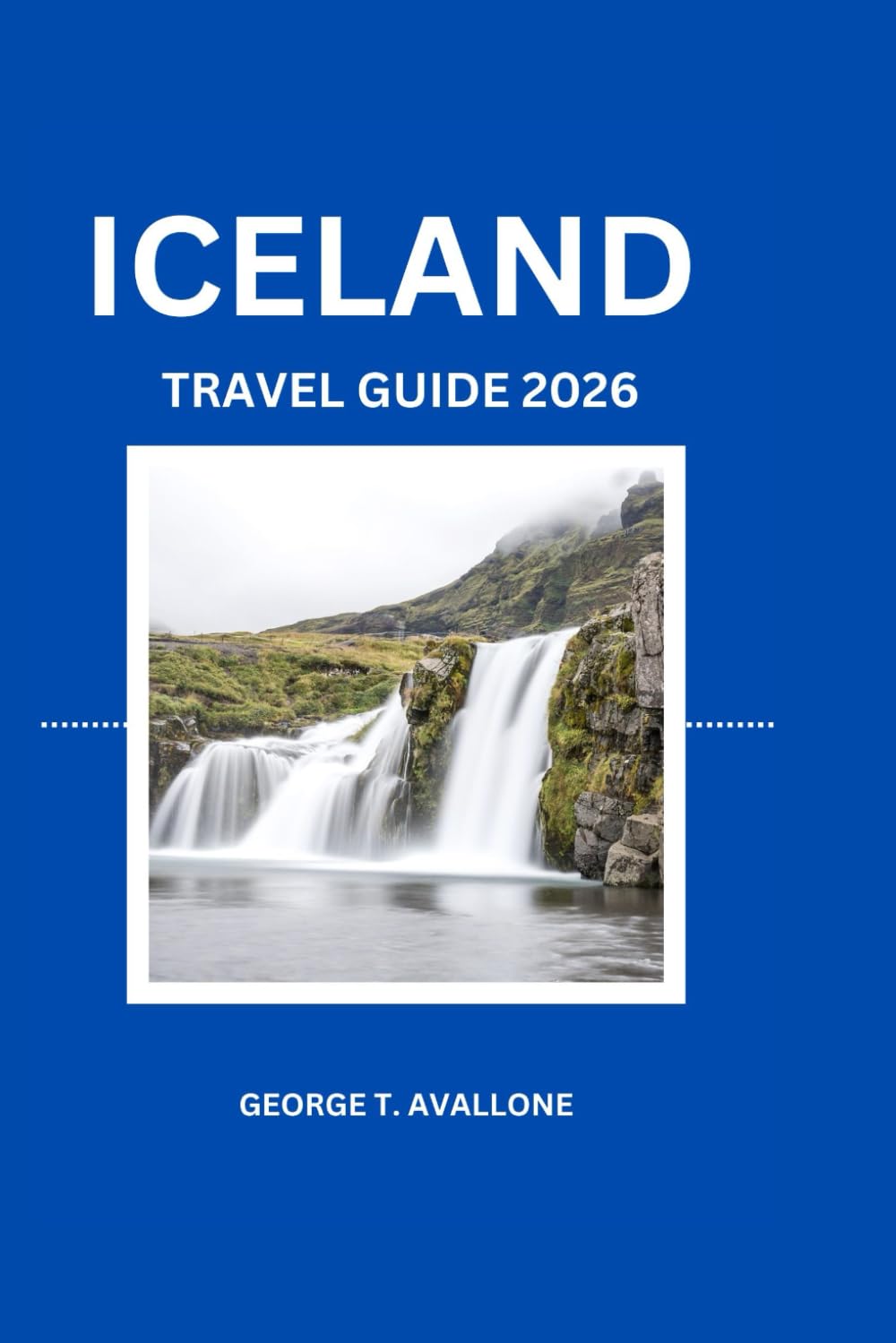 ICELAND TRAVEL GUILDE 2026: Explore Iceland's Stunning Natural Wonders in 2026