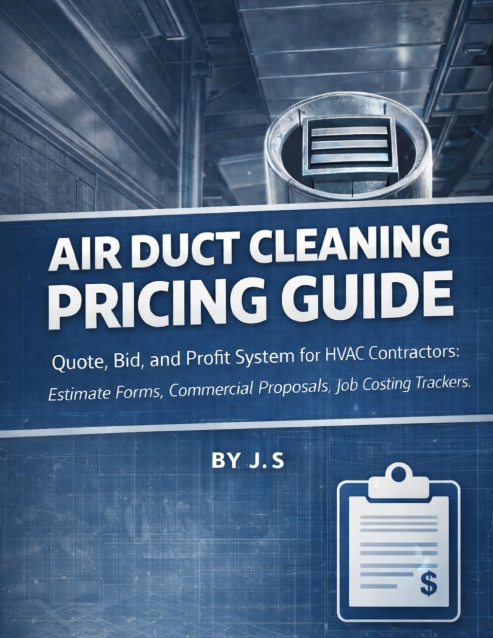 Air Duct Cleaning Pricing Guide: Quote, Bid, and Profit System for HVAC Contractors: Estimate Forms, Commercial Proposals, Job Costing Trackers