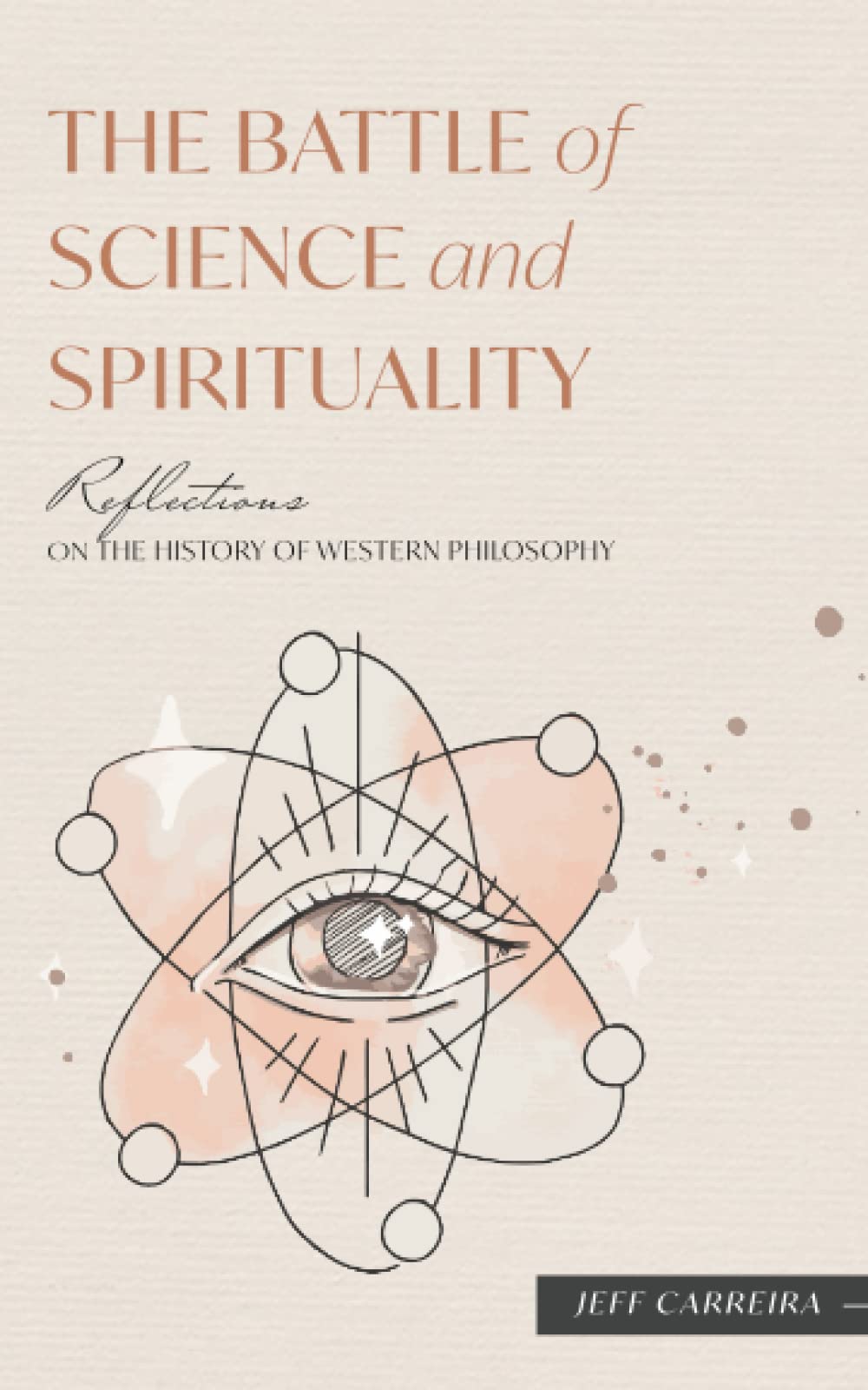 The Battle of Science and Spirituality: Reflections on the History of Western Philosophy (Reflections by Jeff Carreira)