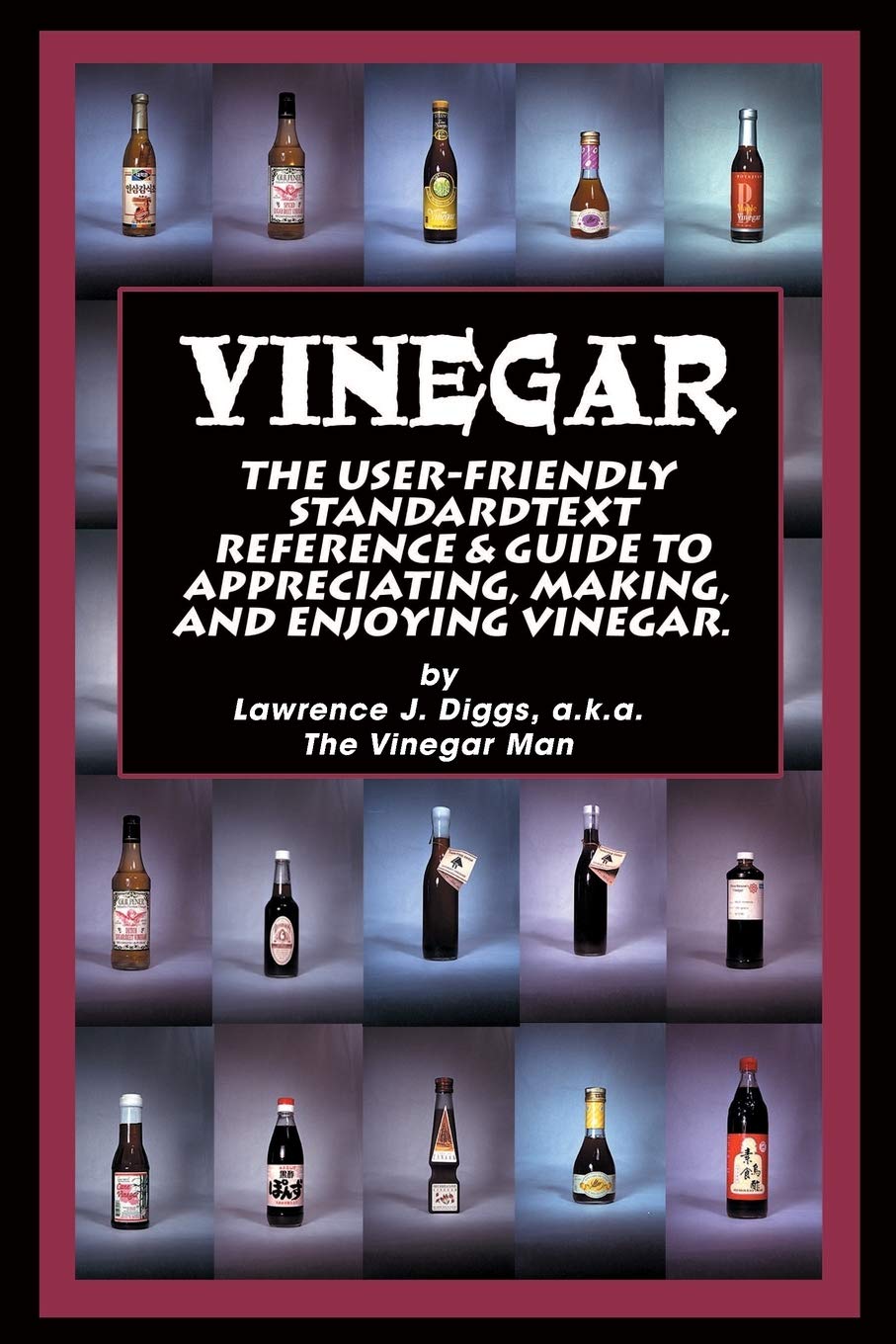 Vinegar: The User Friendly Standard Text Reference and Guide to Appreciating, Making, and Enjoying Vinegar.