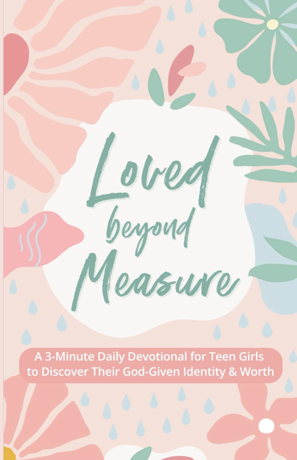 Loved Beyond Measure: A 3-Minute Daily Devotional for Teen Girls to Discover Their God-Given Identity & Worth (3-Minute Devotions for Teenage Girls)