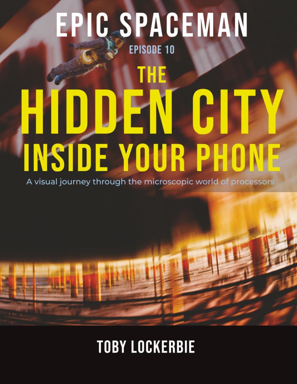 Epic Spaceman: The Hidden City Inside Your Phone: A visual journey through the microscopic world of processors