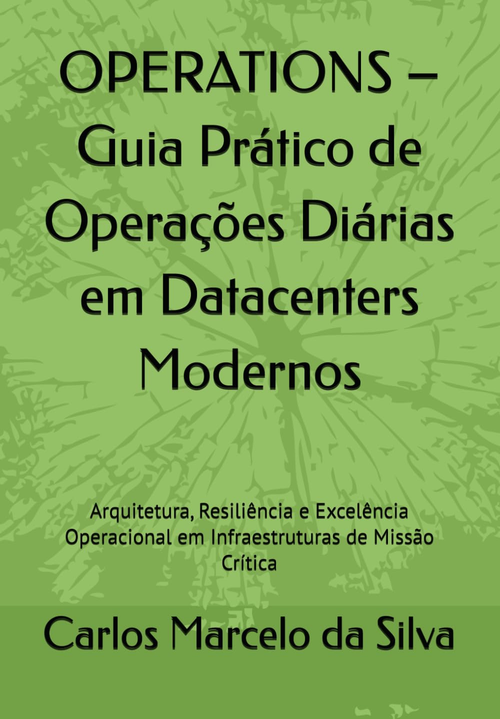 OPERATIONS – Guia Prático de Operações Diárias em Datacenters Modernos: Arquitetura, Resiliência e Excelência Operacional em Infraestruturas de Missão Crítica