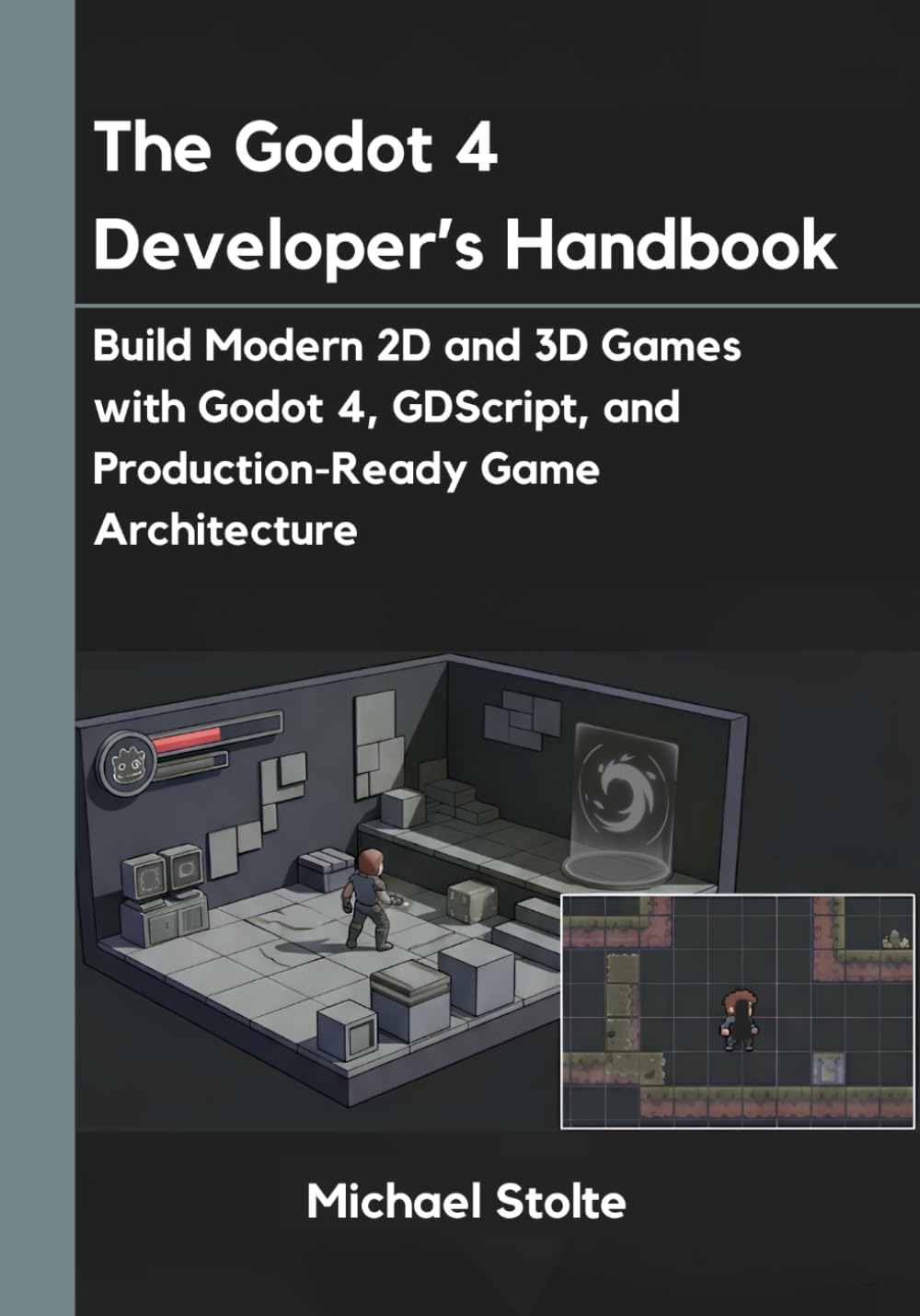 The Godot 4 Developer’s Handbook: Build Modern 2D and 3D Games with Godot 4, GDScript, and Production-Ready Game Architecture