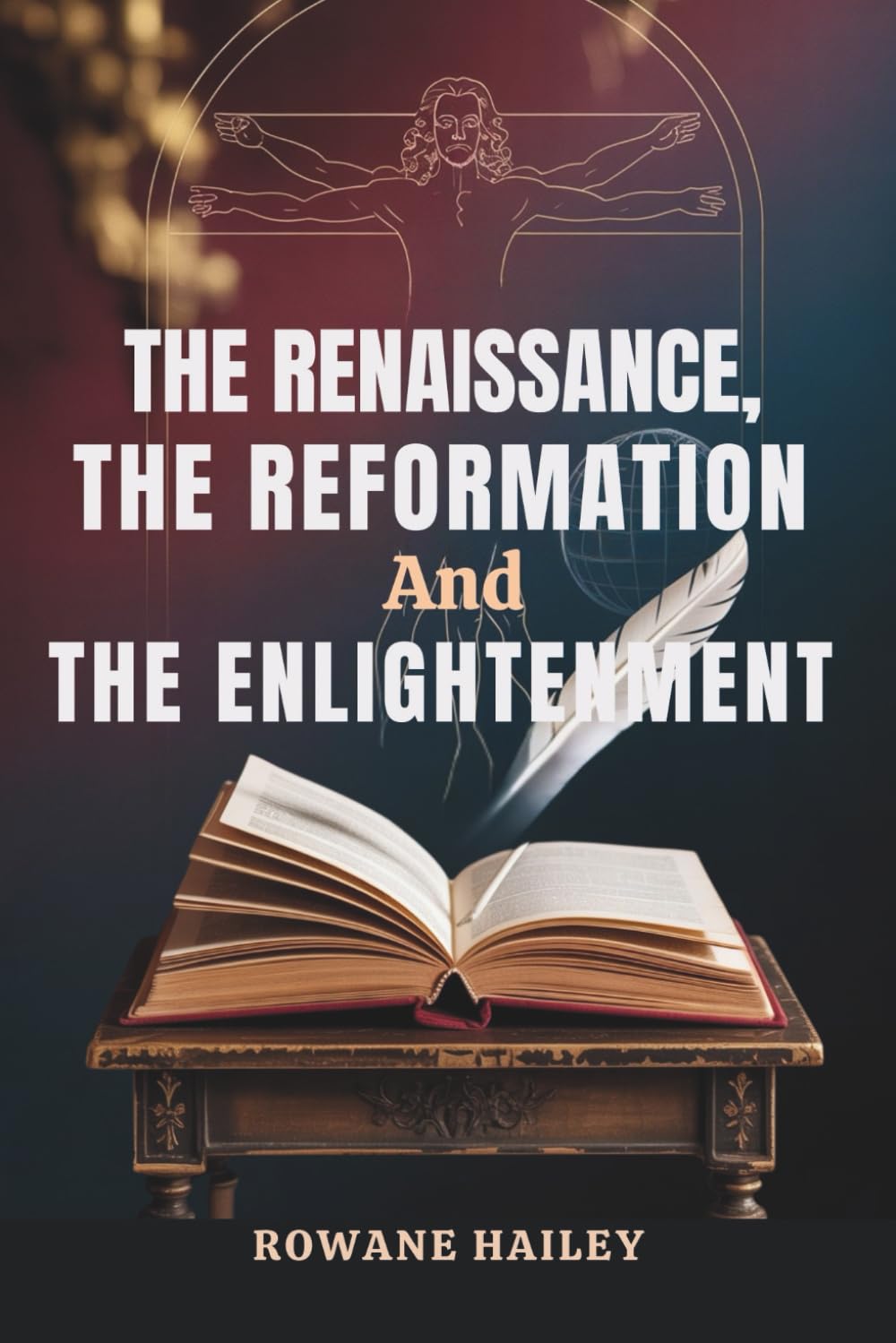 The Renaissance, the Reformation, and the Enlightenment: A Journey through History's most Transformative Movement that Shaped Todays World