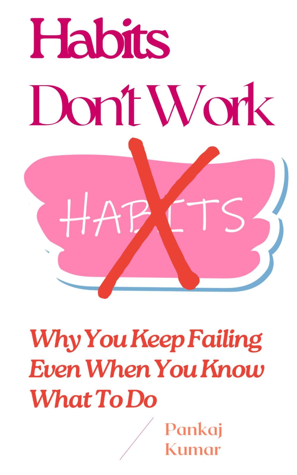 Habits Don’t Work: Why You Keep Failing Even When You Know What To Do: Break Bad Habits, Build Discipline, Overcome Procrastination, and Stay Consistent in a Distracted World | build better habits
