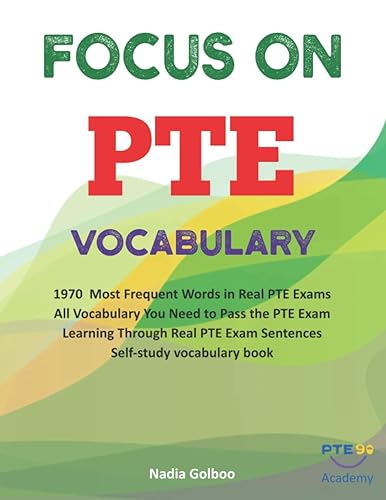 Focus on PTE Vocabulary: 1970 Most Frequent Words in Real PTE Exams All Vocabulary You Need to Pass the PTE Exam Learning Through Real PTE Exam Sentences Self-study vocabulary book