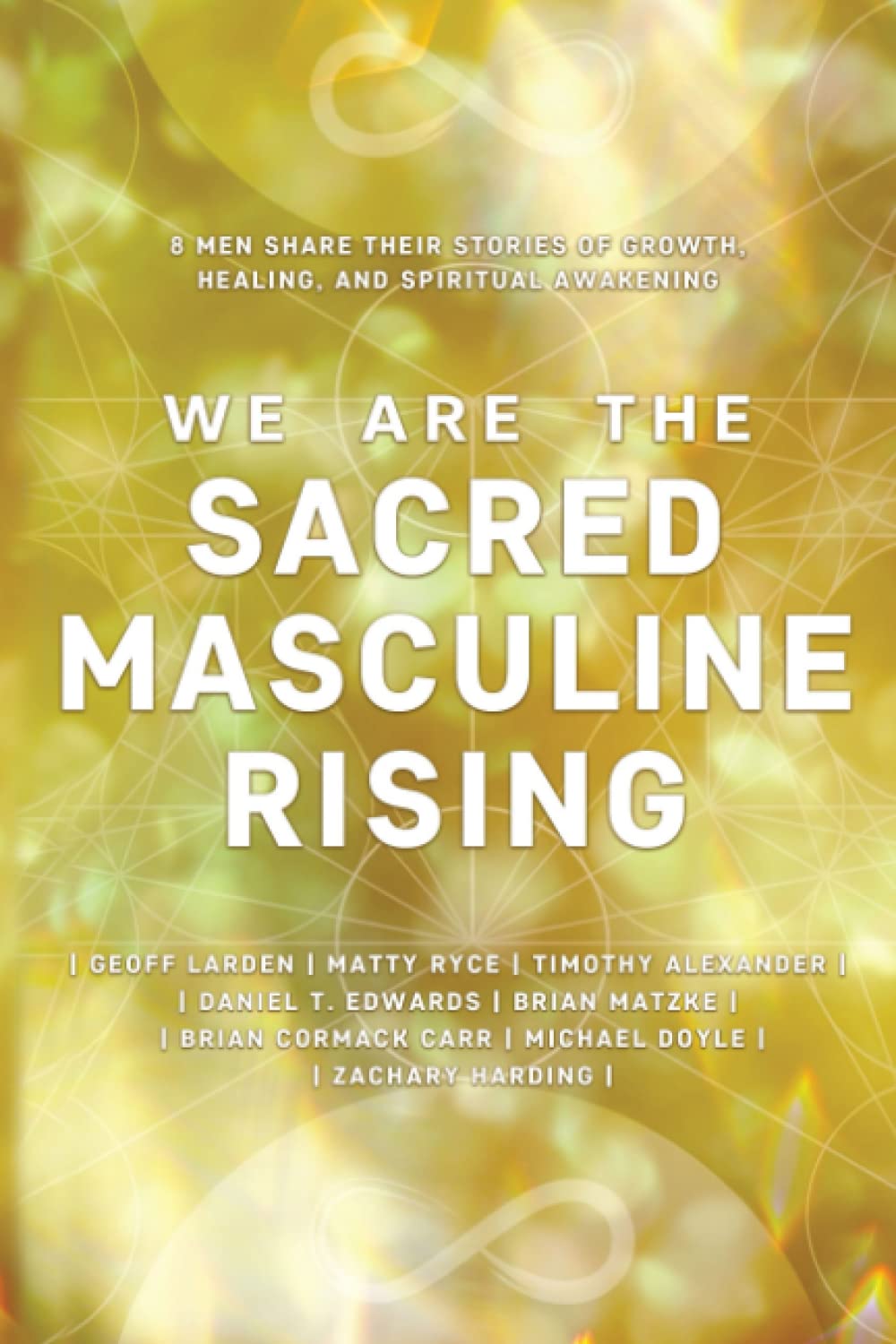 We Are The Sacred Masculine Rising: 8 Men Share Their Stories of Growth, Healing, and Spiritual Awakening