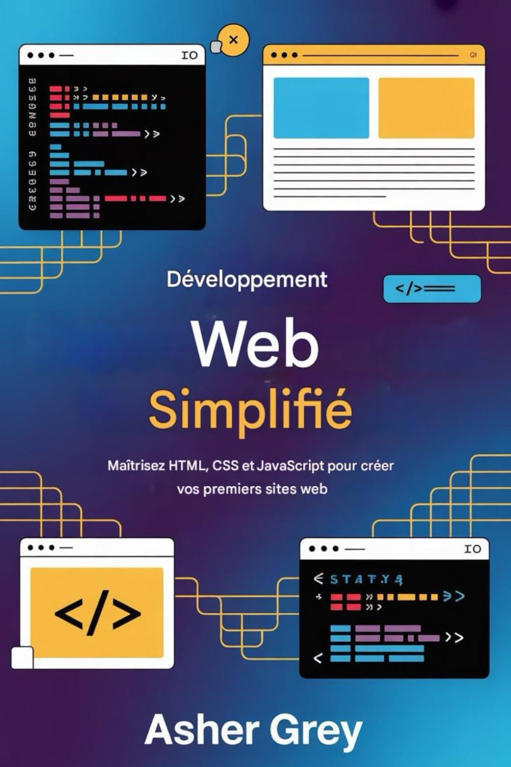 Le développement web simplifié: Maîtriser HTML, CSS, Et JavaScript pour créer vos premiers sites web