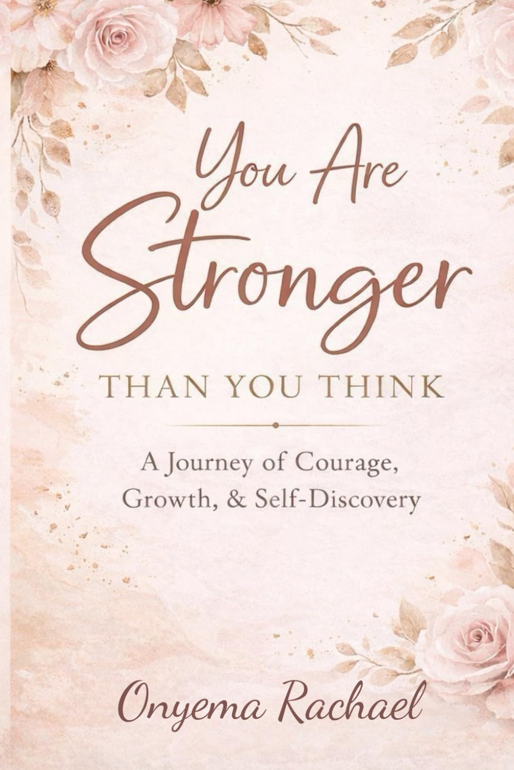 You Are Stronger Than You Think: A Journey of Courage, Growth, and Self-Discovery