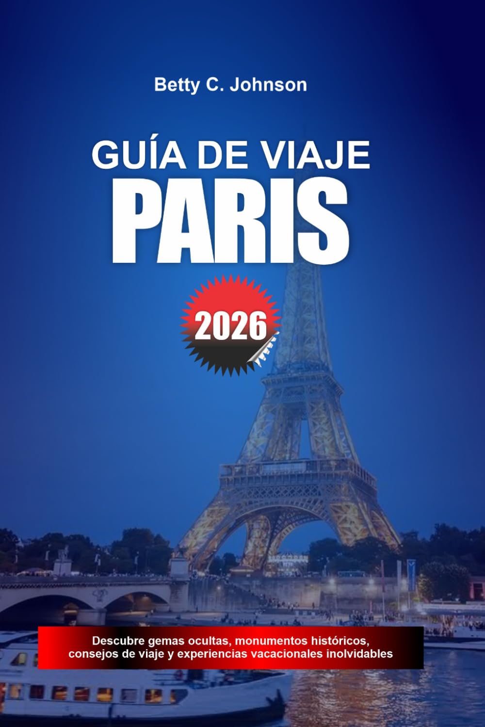 GUÍA DE VIAJE PARÍS 2026: Descubre joyas ocultas, monumentos históricos, consejos de viaje y experiencias vacacionales inolvidables