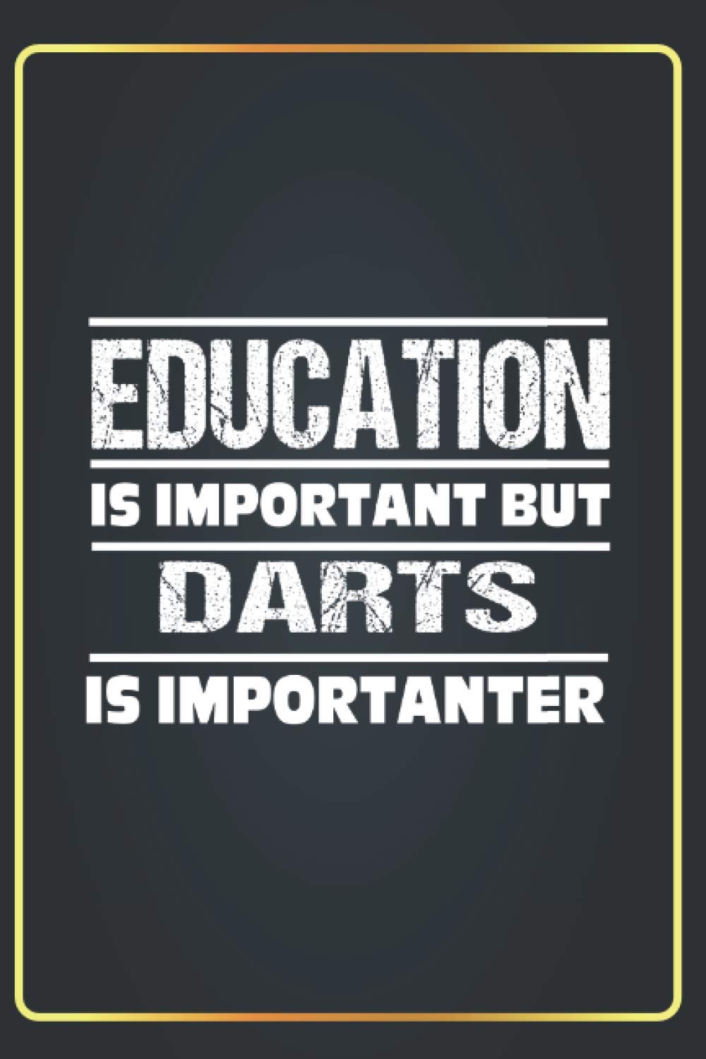 Education Is Important but DARTS Is Importanter: Lined Notebook Journal funny Gift ideas DARTS Lovers ,(6x9 inches) with 120 Pages