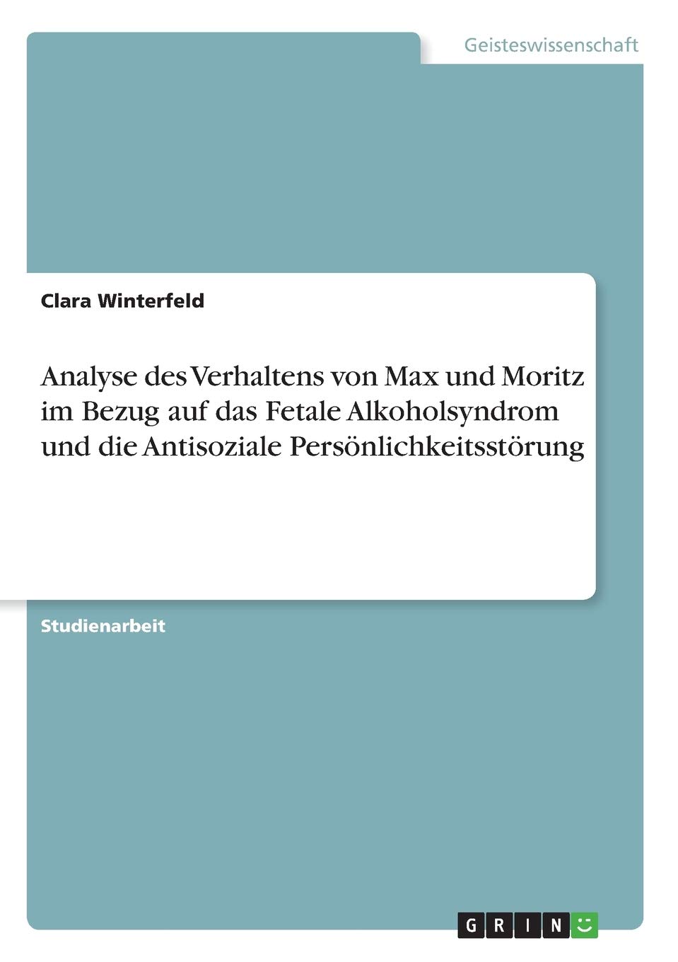 Analyse des Verhaltens von Max und Moritz im Bezug auf das Fetale Alkoholsyndrom und die Antisoziale Persönlichkeitsstörung (German Edition)