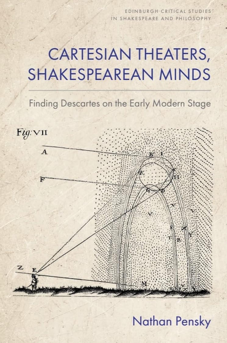 Cartesian Theaters, Shakespearean Minds: Finding Descartes on the Early Modern Stage (Edinburgh Critical Studies in Shakespeare and Philosophy)