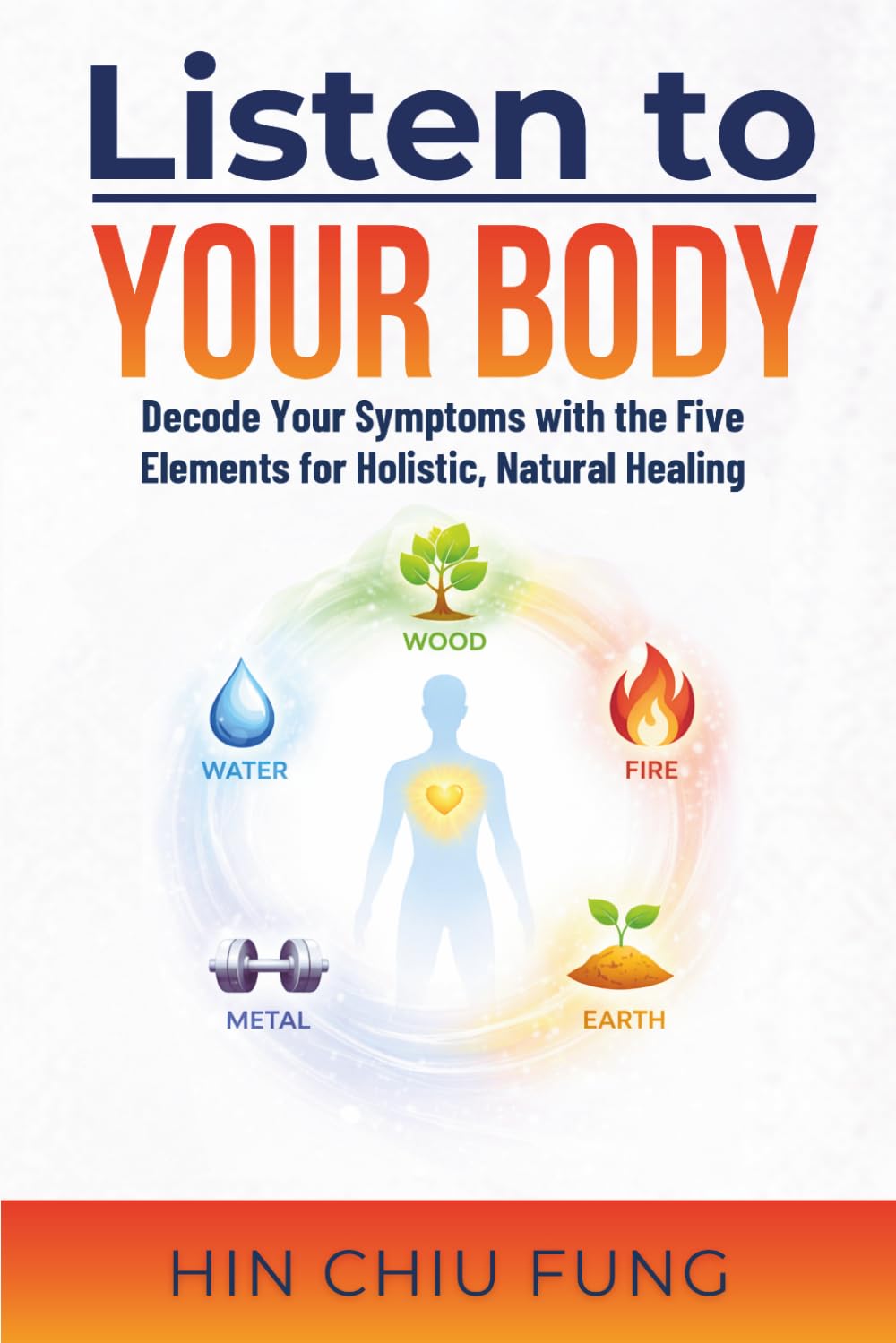 Listen to Your Body: Decode Your Symptoms with the Five Elements for Holistic, Natural Healing