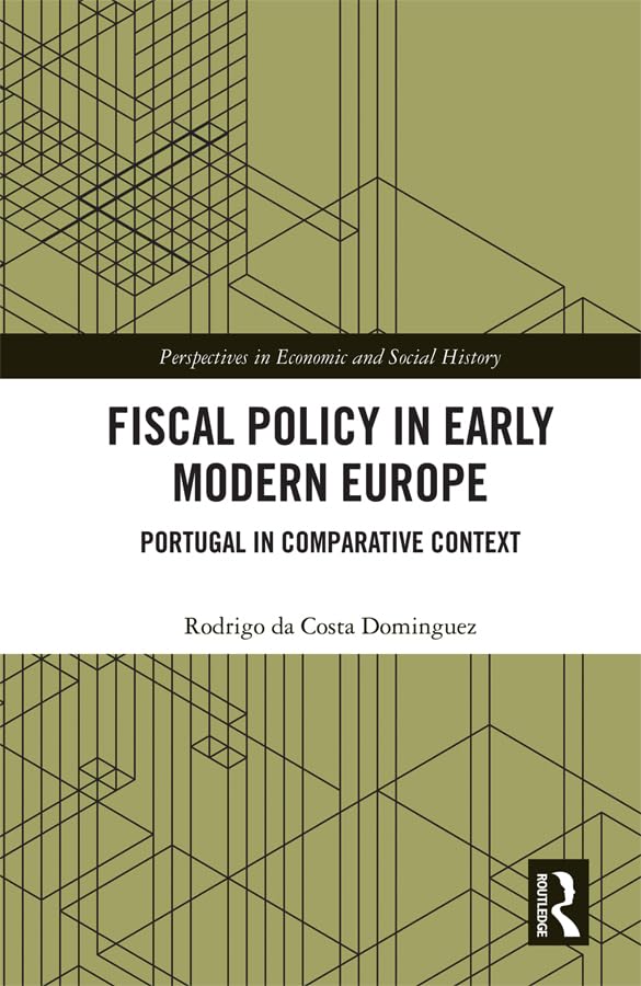 Fiscal Policy in Early Modern Europe: Portugal in Comparative Context (Perspectives in Economic and Social History)