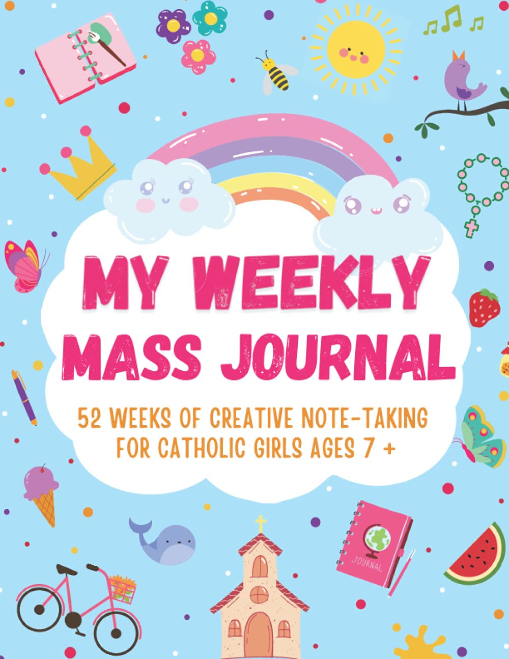 My Weekly Mass Journal 52 Weeks of Creative Note -Taking for Catholic Girls Ages 7+: A Helpful Tool to Help your Child Focus, Listen, Learn and Apply the Message