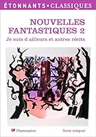 Nouvelles fantastiques : Tome 2, Je suis d'ailleurs et autres rÃ©cits 2080722352 Book Cover
